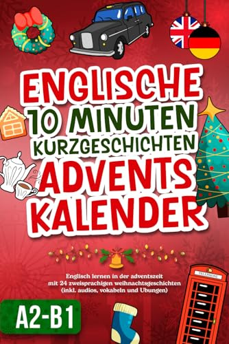 Englische 10-Minuten-Kurzgeschichten Adventskalender: Englisch lernen in der Adventszeit mit 24 zweisprachigen Weihnachtsgeschichten (inkl. Audios, Vokabeln und Übungen)