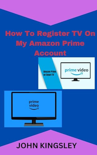 How To Register TV On My Amazon Prime Account: A simple step by step on how to register my tv on my Amazon Prime Account in just 30 seconds