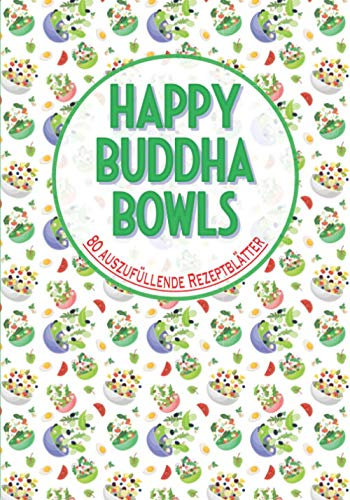 Happy Buddha Bowls: Kochbuch zum Füllen⎪80 auszufüllende Rezeptblätter⎪cakebowl poke bowl und all deine Rezepte « bowl »⎪Großformat