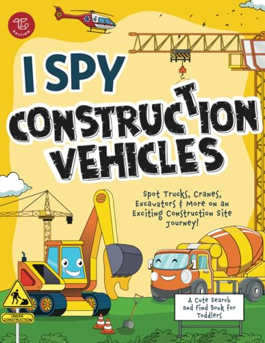I Spy Construction Vehicles: Spot Trucks, Cranes, Excavators & More on an Exciting Construction Site Journey! A Cute Search and Find Book for Toddlers (I Spy Books for Toddlers)