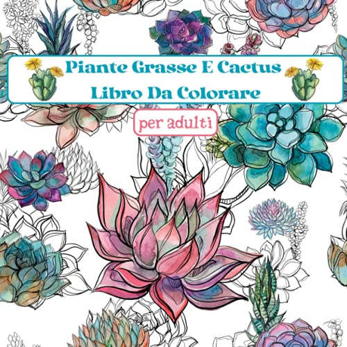 Piante Grasse E Cactus Libro Da Colorare: Un bellissimo libro da colorare antistress per adulti e amanti delle piante