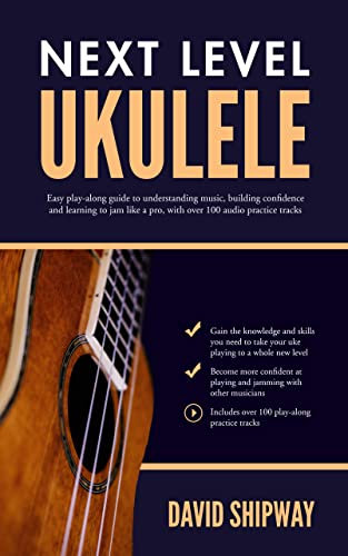 Next Level Ukulele: Easy play-along guide to understanding music, building confidence and learning to jam like a pro, with over 100 downloadable audio practice tracks (English Edition)