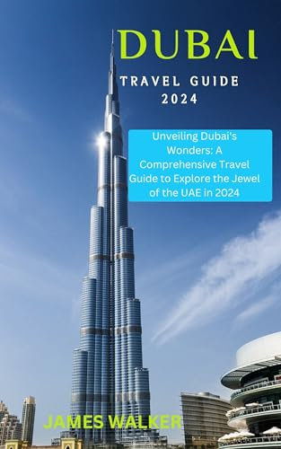 Dubai travel guide 2024: Unveiling Dubai's Wonders: A Comprehensive Travel Guide to Explore the Jewel of the UAE in 2024 (English Edition)