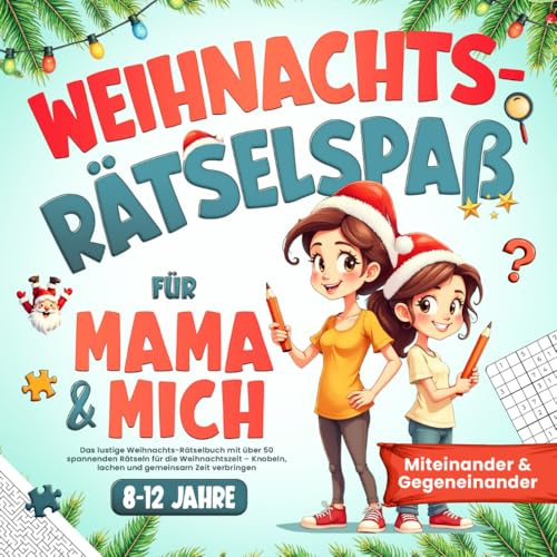 Weihnachts-Rätselspaß für Mama & mich: Miteinander & Gegeneinander – Das lustige Weihnachts-Rätselbuch für Kinder von 8-12 Jahren – Knobeln, lachen und gemeinsam Zeit verbringen