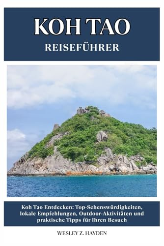 KOH TAO REISEFÜHRER: Top-Sehenswürdigkeiten, lokale Empfehlungen, Outdoor-Aktivitäten und praktische Tipps für Ihren Besuch
