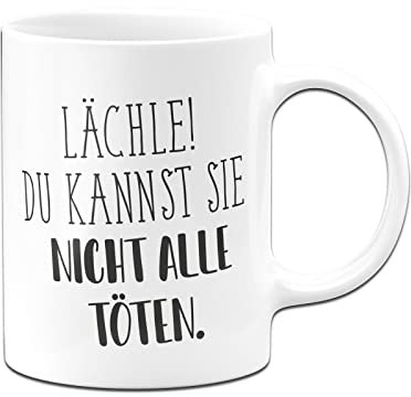 Tassenbrennerei Tasse mit Spruch Lächle Du kannst sie nicht alle töten - Pure Statement - Büro Kaffeetasse lustig für die Arbeit, Kollegin