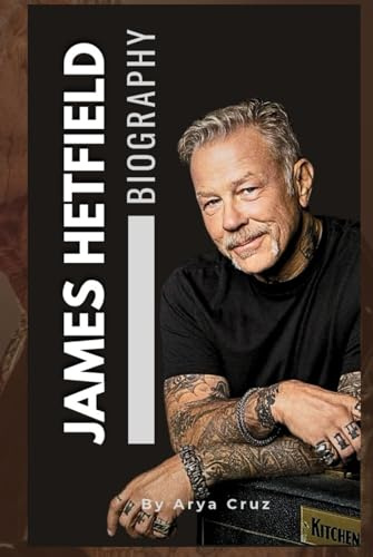 BIOGRAPHY OF JAMES HETFIELD: The Fire Within, The James Hetfield Story