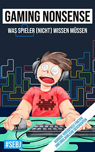 Gaming Nonsense - was Spieler (nicht) wissen müssen: Kuriose Videospiele-Fakten und unglaubliche Geschichten (Gaming Nonsense - Die Bücher-Serie rund um Videospiele)
