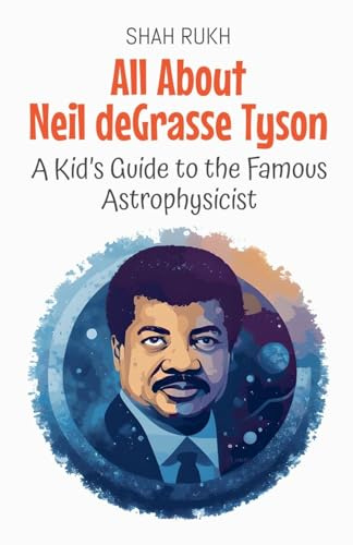 All About Neil deGrasse Tyson: A Kid's Guide to the Famous Astrophysicist (Knowledge Books for Kids, Band 52)