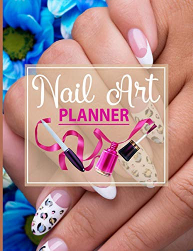 Nail Art Planner: Nail Art Design Book - Nail Art Sketchbook - Templates Journal for Nail Artists, Designers And, Nail Art Lovers - Nail Art Book For Professionals & Beginners ( Nail Artist Gift )