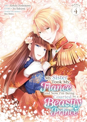 My Sister Took My Fiancé and Now I'm Being Courted by a Beastly Prince (Manga) Vol. 4 (My Sister Took My Fiance and Now I'm Being Courted by a Beastly Prince (Manga))