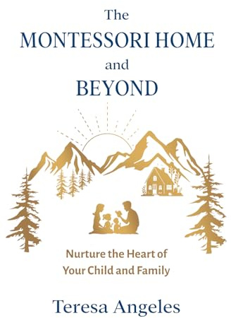 The Montessori Home and Beyond: Nurture the Heart of Your Child and Family