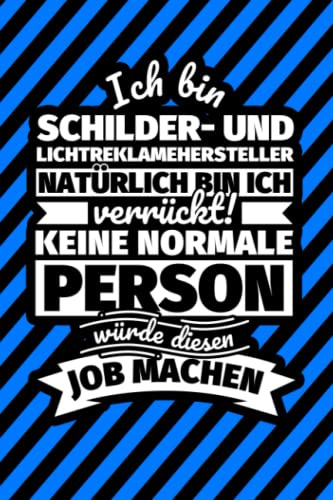 Notizbuch liniert: Ich bin Schilder- und Lichtreklamehersteller - Natürlich bin ich verrückt! Keine normale Person würde diesen Job machen