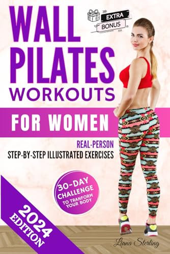 Wall Pilates Workouts for Women: Transform Your Body wherever you are: Unlock the Power of Wall Pilates for Lasting Strength, Balance, and Grace.