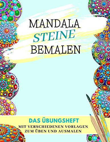 Mandala Steine Bemalen Das Übungsheft mit verschiedenen Vorlagen zum Üben und Ausmalen: Steine kreativ bemalen | Ein Steine bemalen Buch mit verschiedenen Schablonen | Dot Mandala | Dot Painting