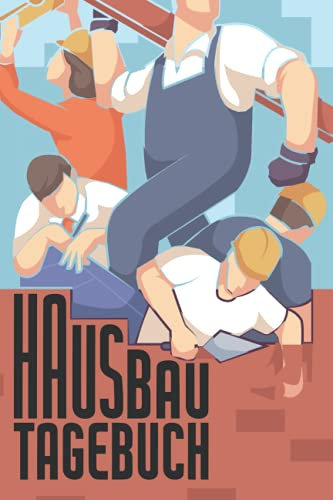 Hausbau Tagebuch: Logbuch für Bauprojekte und Renovierung - Hausbau Tagebuch zum Planen und Dokumentieren von Anbau, Umbau und Ausbau