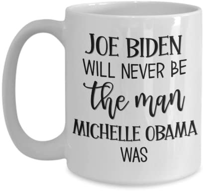 Mug anti-biden Joe Biden Will Never Be The Man Michelle Obama Was Funny Political Memes Jokes Pro America Novelty 35 ou 445 ml Blanc