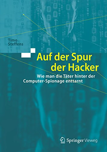 Auf der Spur der Hacker: Wie man die Täter hinter der Computer-Spionage enttarnt (Computer Science and Engineering (German Language))