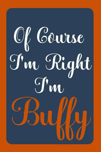 Of Course I'm Right I'm Buffy: Notebook Gift, Buffy name diary gifts, personalized notebook Buffy, Gift Idea for Buffy, 120 Pages