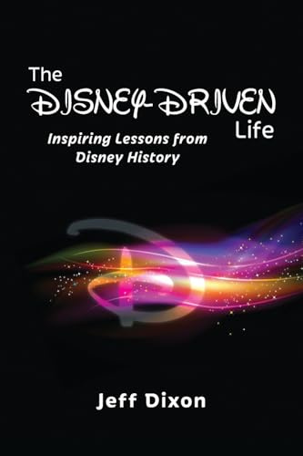 The Disney-Driven Life: Inspiring Lessons from Disney History