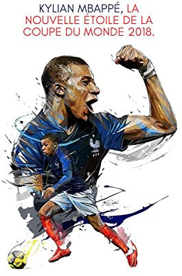 KYLIAN MBAPPÉ, LA NOUVELLE ÉTOILE DE LA COUPE DU MONDE 2018: Le prodige français qui a ébloui le monde du football