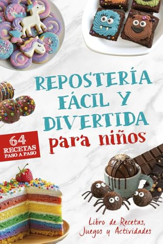 Repostería Fácil y Divertida para Niños, Libro de Recetas de Postres: 64 Recetas Paso a Paso para Jugar, Aprender y Compartir en Familia (Cocina Divertida para Niños y Familias)
