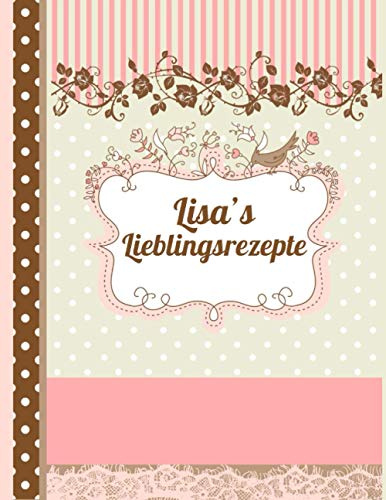 Lisa's Lieblingsrezepte: Das personalisierte Rezeptbuch zum Selberschreiben für 120 Rezept Favoriten mit Inhaltsverzeichnis uvm. – edles, Scrapbook Design - ca. A4 Softcover (leeres Kochbuch)