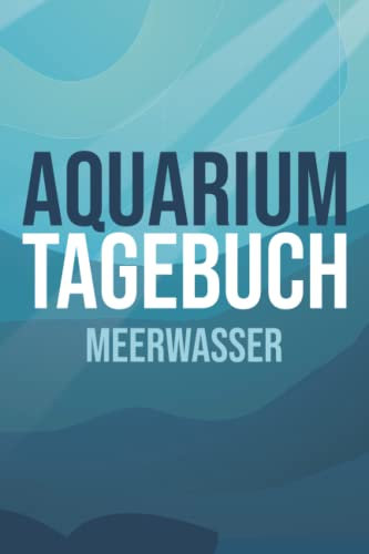 Aquarium Tagebuch Meerwasser: Aquaristik Meerwasser Logbuch zum Dokumentieren der wichtigsten Werte für dein Meerwasseraquarium