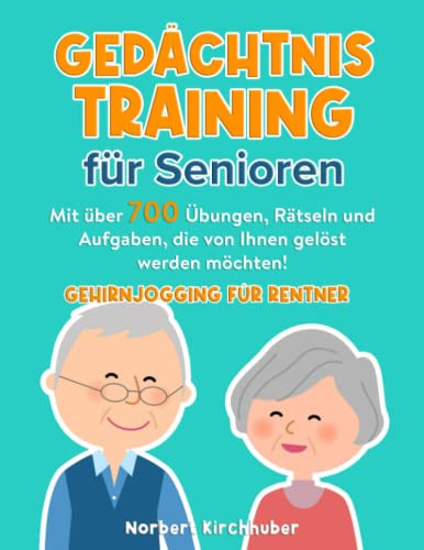 Gedächtnistraining für Senioren: Mit über 700 Übungen, Rätseln und Aufgaben, die von Ihnen gelöst werden möchten! Gehirnjogging für Rentner