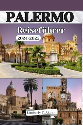 PALERMO Reiseführer 2024/2025: Entdecken Sie Siziliens Kulturhauptstadt, Must-See-Attraktionen und kulinarische Köstlichkeiten.