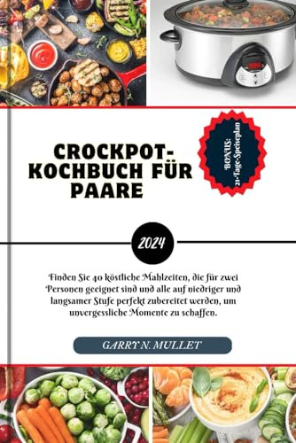 CROCKPOT-KOCHBUCH FÜR PAARE 2024: Finden Sie 40 köstliche Mahlzeiten, die für zwei Personen geeignet sind und alle auf niedriger und langsamer Stufe perfekt zubereitet werden (Cookbooks, Band 1)