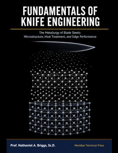 FUNDAMENTALS OF KNIFE ENGINEERING: The Metallurgy of Blade Steels: Microstructure, Heat Treatment, and Edge Performance