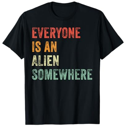 Everyone Is An Alien Somewhere T-Shirt