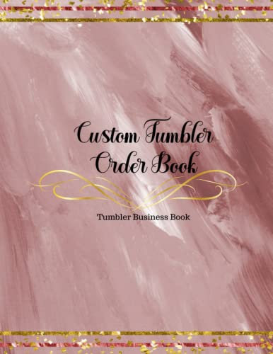 Custom Tumbler Order Book: Tumbler Business Book/ Keep Track Of Your Custom Tumbler Orders