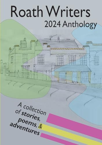 Roath Writers: 2024 Anthology: A collection of stories, poems and adventures