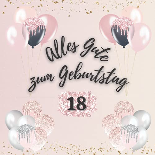 18. Geburtstag Mädchen Gästebuch - Alles Gute zum Geburtstag: Gästebuch zum 18. Geburtstag. 18 Jahre. Geburtstagsgeschenk für Mädchen. Buch für Glückwünsche der Gäste. Erinnerungsbuch zum ausfüllen.