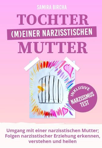 TOCHTER (M)EINER NARZISSTISCHEN MUTTER: Umgang mit einer narzisstischen Mutter; Folgen narzisstischer Erziehung erkennen, verstehen und heilen - inklusive Narzissmus Test