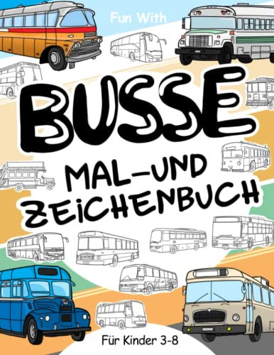 Busse Malbuch und Zeichnung: Für Kinder 3-8: Spaß beim Bemalen von modernen und alten Bussen und Zeichenrädern: Tolles Aktivitäten-Arbeitsbuch für Kleinkinder & Kids