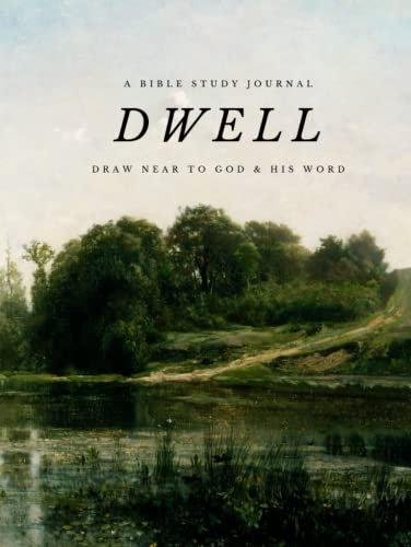 Dwell: A Bible Study Journal: Draw Near to God and His Word