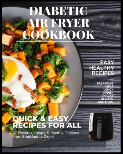 Diabetic Air Fryer Cookbook: 110 Quick & Easy Recipes for All, Flavorful, Crispy and Healthy Recipes from Breakfast to Dinner