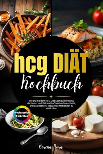 hcg Diät Kochbuch: Wie Du mit dem HCG Diät Kochbuch effektiv abnimmst und Deinen Stoffwechsel ankurbelst, ohne auf leckere, sättigende Mahlzeiten zu verzichten.