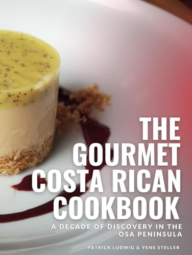 The Gourmet Costa Rican Cookbook: A Decade of Discovery In The Osa Peninsula