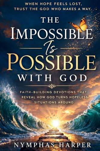 The Impossible Is Possible with God: Faith-Building Devotions from Scripture That Reveal How God Turns Hopeless Situations Around (A Simple Guide for ... from Scripture That Reveal How God Turns
