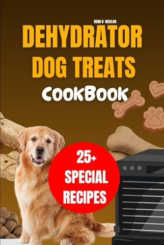 Dehydrator dog treats Cookbook: Complete and healthy natural single ingredient dried recipes