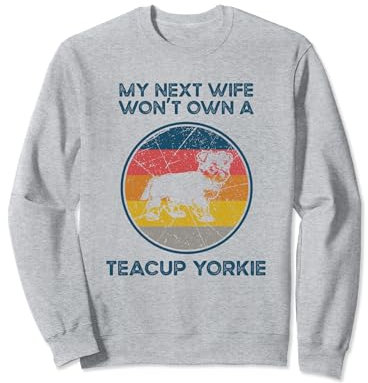 Next Wife Won't Own Dog - Husband Father Teacup Yorkie Dad Sweatshirt