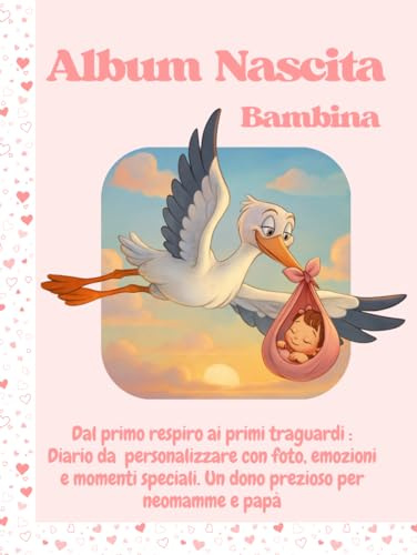 Album Nascita Bambina: Dal primo respiro ai primi traguardi: diario da personalizzare con foto, emozioni e momenti speciali. Un dono prezioso per neomamme e papà