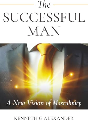 THE SUCCESSFUL MAN: A New Vision of Masculinity (The Successful Man Series, Band 1)