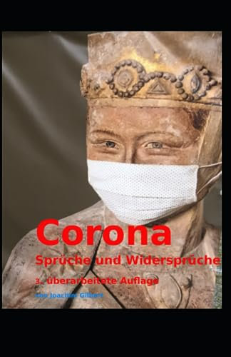 CORONA - Sprüche und Widersprüche: Eine Abrechnung mit der Corona-Pandemie