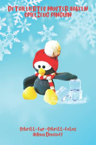 Detailliertes Muster Häkeln Spielzeug Pinguin: Schritt-für-Schritt-Farbfotos (Anleitungen zum Häkeln von Puppen, Band 33)