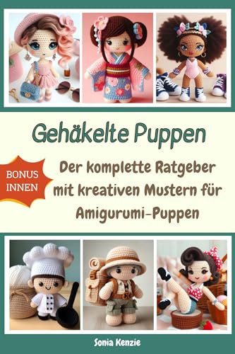 Gehäkelte Puppen: Der komplette Ratgeber mit kreativen Mustern für Amigurumi-Puppen | Leicht verständliche Schritt-für-Schritt-Anleitungen für klassische und moderne Amigurumi-Puppen